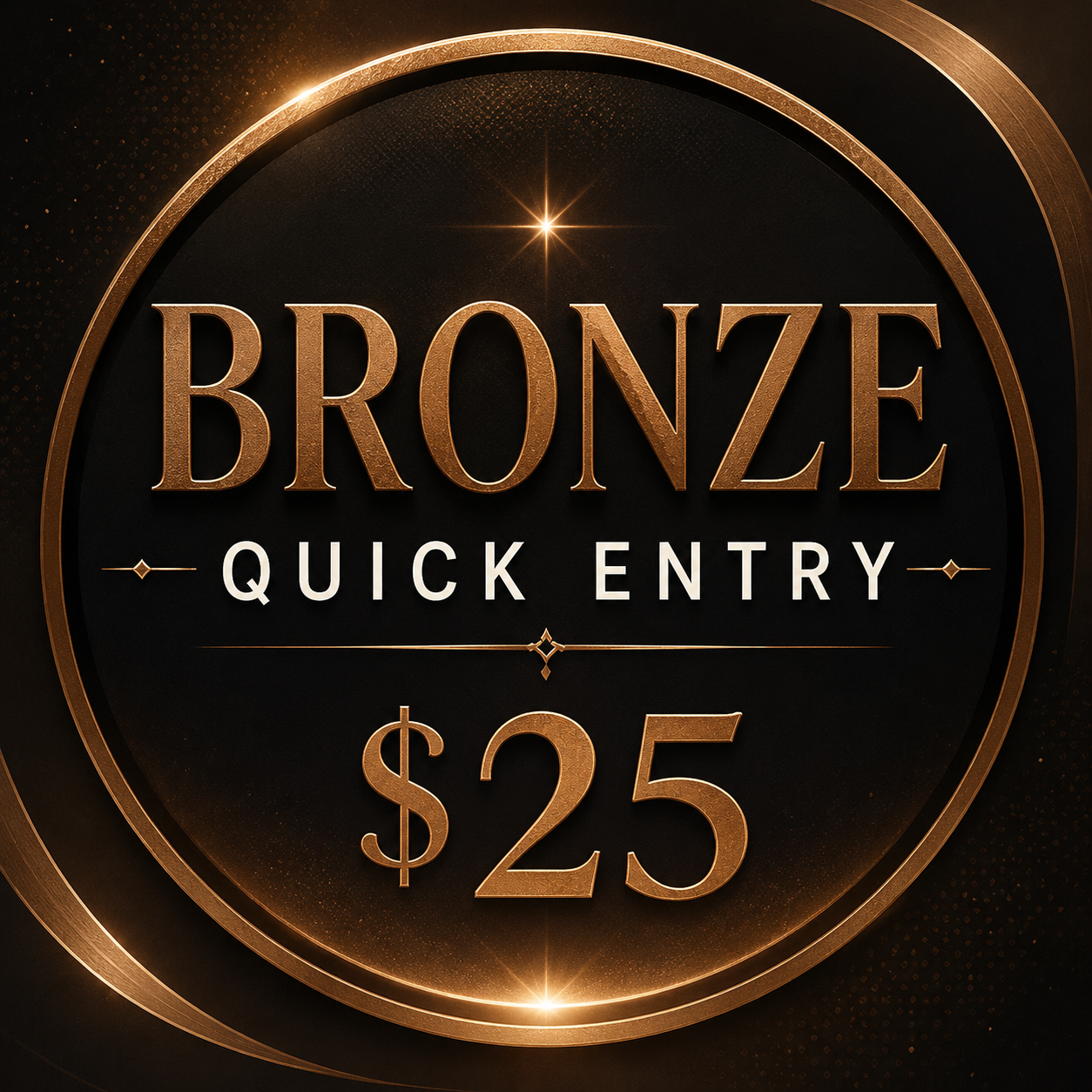Bronze Quick Entries - $25